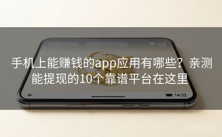 手机上能赚钱的app应用有哪些？亲测能提现的10个靠谱平台在这里 