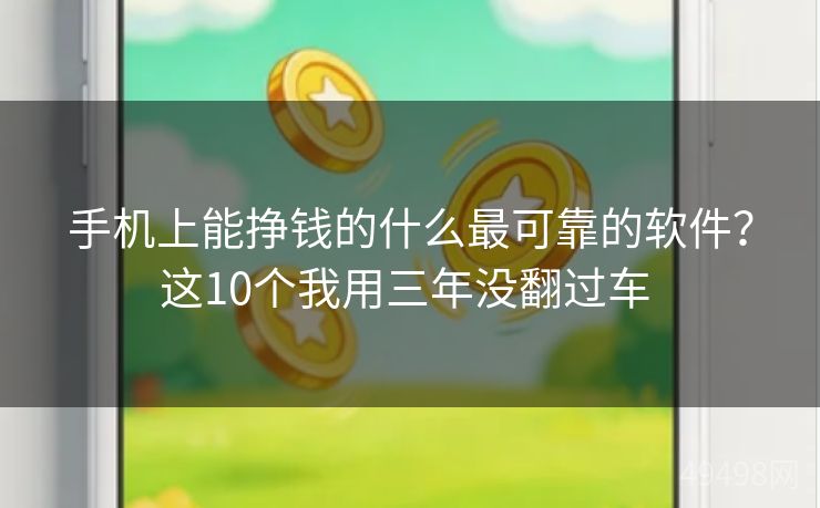 手机上能挣钱的什么最可靠的软件？这10个我用三年没翻过车 