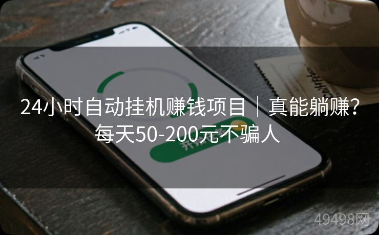 24小时自动挂机赚钱项目｜真能躺赚？每天50-200元不骗人 