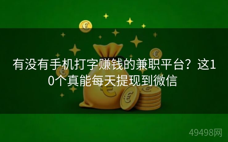 有没有手机打字赚钱的兼职平台?这10个真能每天提现到微信 有没有手机打字赚钱的兼职平台?这10个真能每天提现到微信