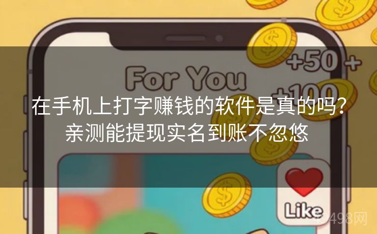 在手机上打字赚钱的软件是真的吗？亲测能提现实名到账不忽悠 