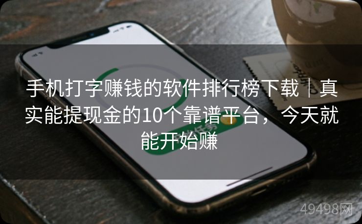 手机打字赚钱的软件排行榜下载｜真实能提现金的10个靠谱平台，今天就能开始赚 