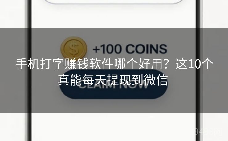 手机打字赚钱软件哪个好用？这10个真能每天提现到微信 