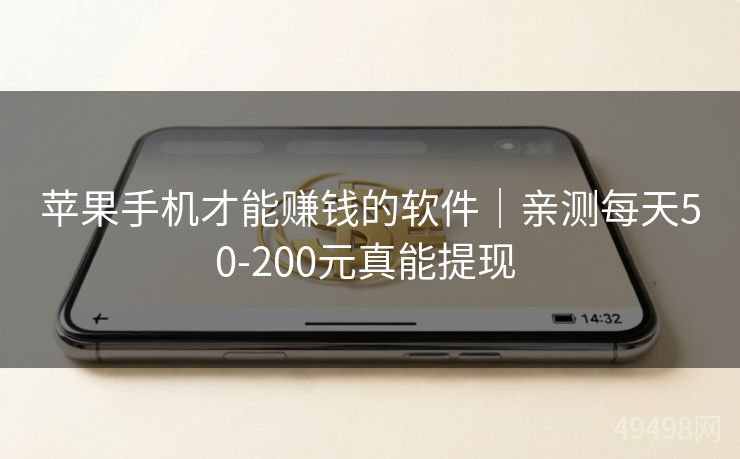 苹果手机才能赚钱的软件｜亲测每天50-200元真能提现 
