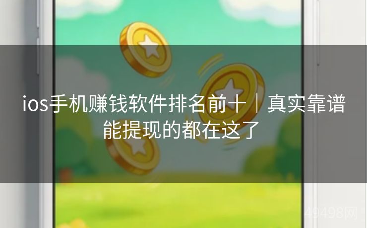 ios手机赚钱软件排名前十｜真实靠谱能提现的都在这了 