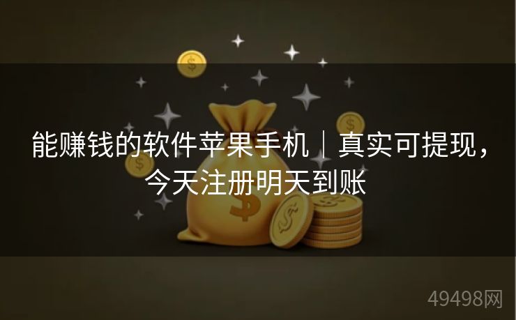 能赚钱的软件苹果手机|真实可提现,今天注册明天到账 能赚钱的软件苹果手机|真实可提现,今天注册明天到账