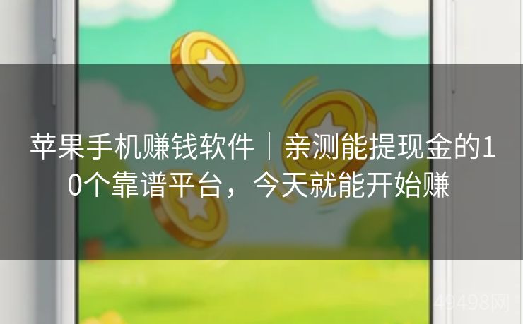 苹果手机赚钱软件|亲测能提现金的10个靠谱平台,今天就能开始赚 苹果手机赚钱软件|亲测能提现金的10个靠谱平台,今天就能开始赚