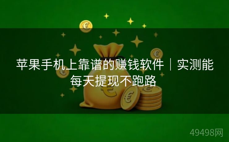 苹果手机上靠谱的赚钱软件｜实测能每天提现不跑路 