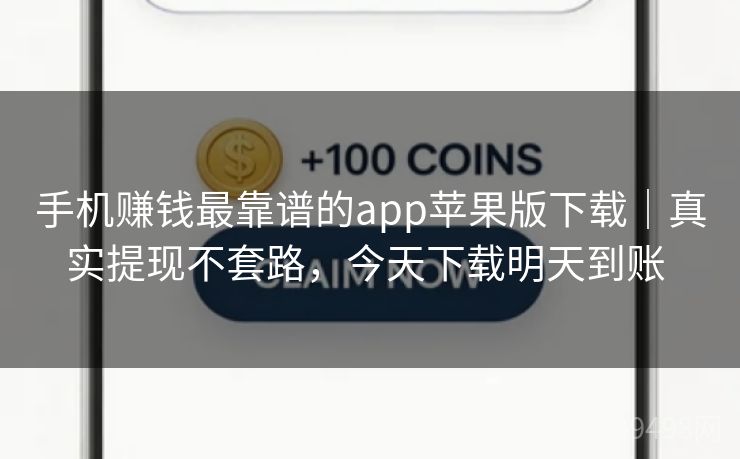 手机赚钱最靠谱的app苹果版下载｜真实提现不套路，今天下载明天到账 
