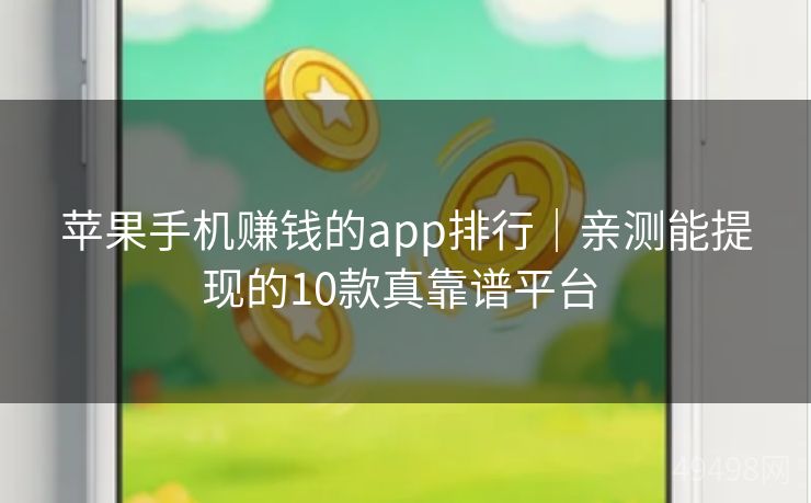 苹果手机赚钱的app排行｜亲测能提现的10款真靠谱平台 