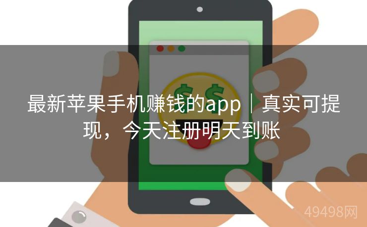 最新苹果手机赚钱的app｜真实可提现，今天注册明天到账 