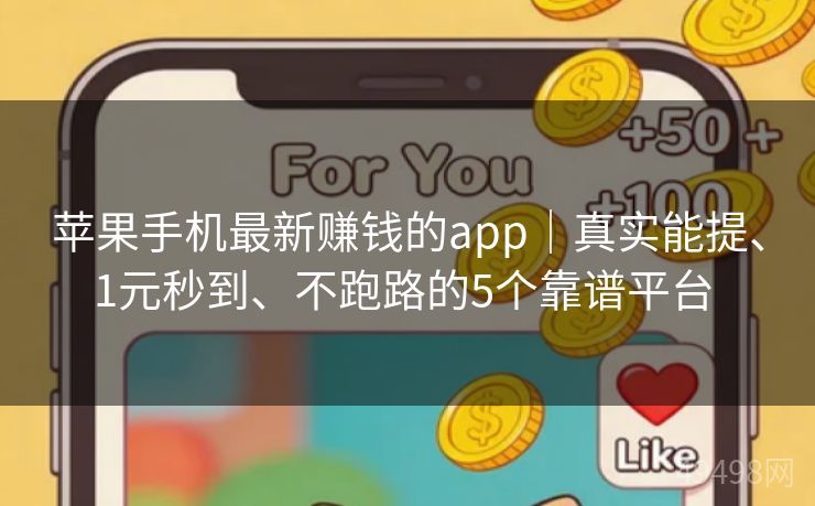 苹果手机最新赚钱的app｜真实能提、1元秒到、不跑路的5个靠谱平台 