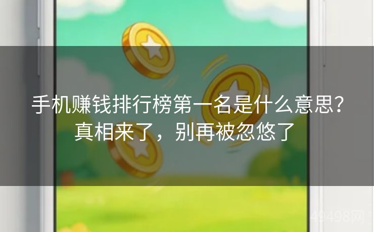 手机赚钱排行榜第一名是什么意思？真相来了，别再被忽悠了 