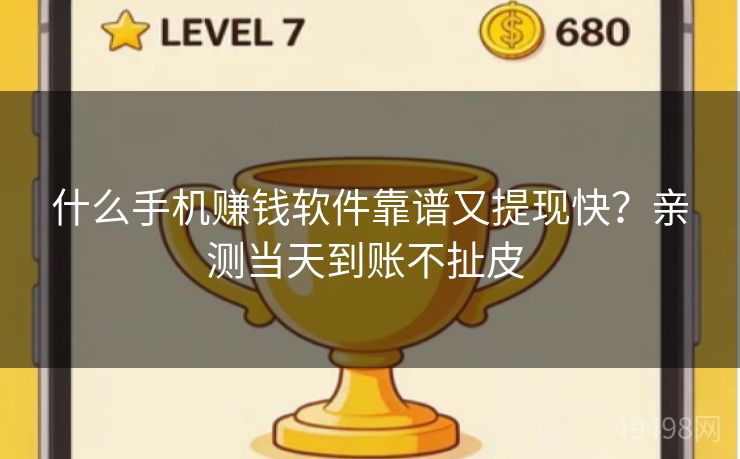 什么手机赚钱软件靠谱又提现快？亲测当天到账不扯皮 