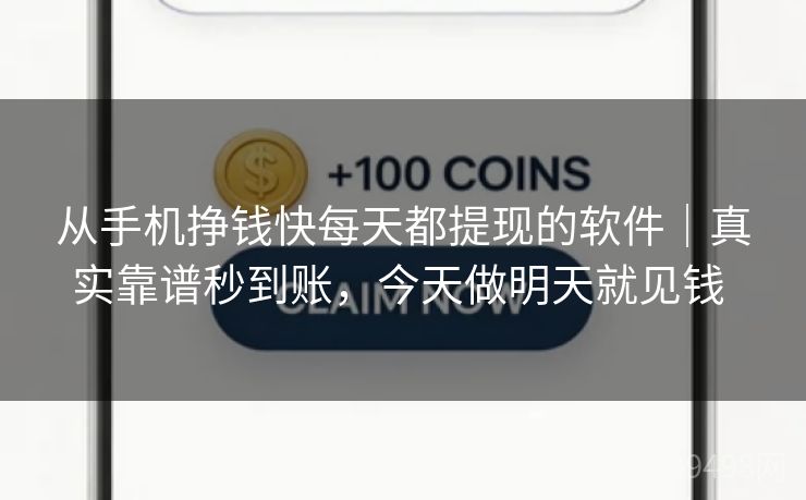 从手机挣钱快每天都提现的软件｜真实靠谱秒到账，今天做明天就见钱 