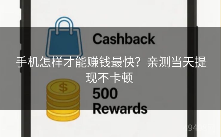 手机怎样才能赚钱最快？亲测当天提现不卡顿 