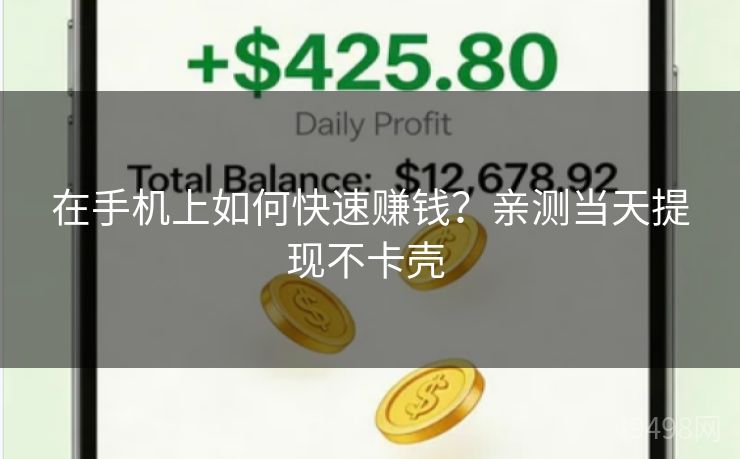 在手机上如何快速赚钱？亲测当天提现不卡壳 