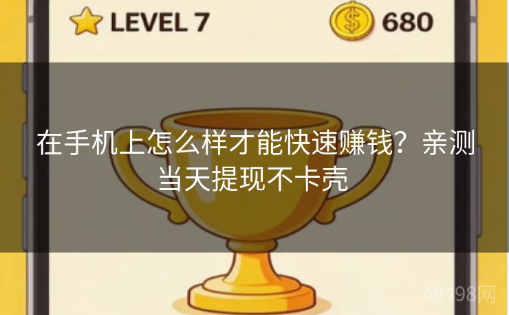 在手机上怎么样才能快速赚钱？亲测当天提现不卡壳 