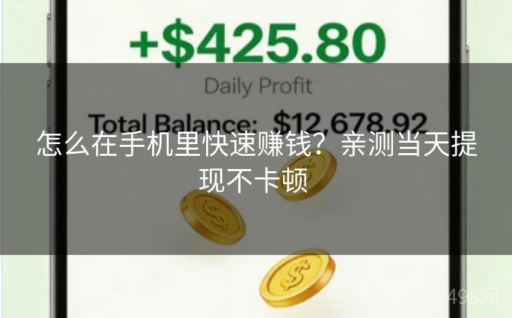 怎么在手机里快速赚钱？亲测当天提现不卡顿 