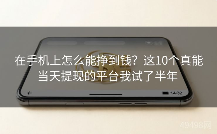 在手机上怎么能挣到钱？这10个真能当天提现的平台我试了半年 