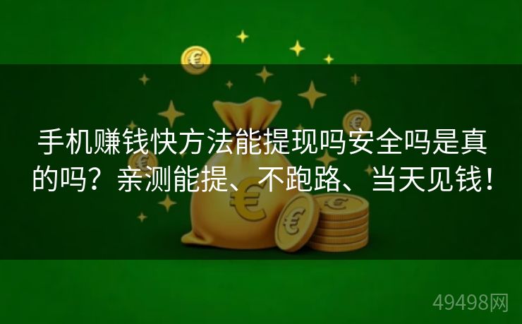 手机赚钱快方法能提现吗安全吗是真的吗？亲测能提、不跑路、当天见钱！ 