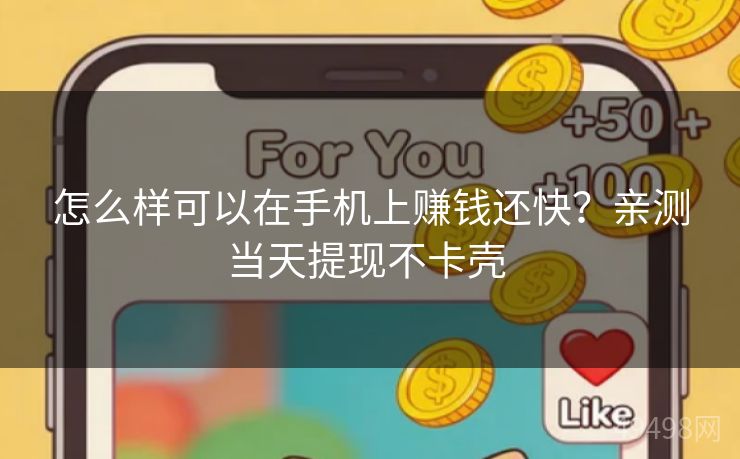 怎么样可以在手机上赚钱还快？亲测当天提现不卡壳 