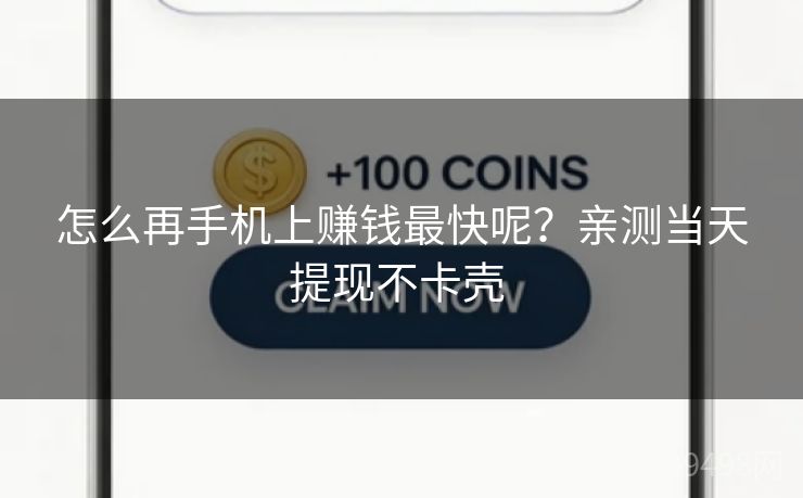 怎么再手机上赚钱最快呢？亲测当天提现不卡壳 