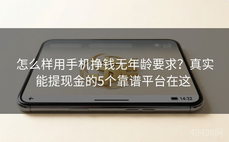 怎么样用手机挣钱无年龄要求？真实能提现金的5个靠谱平台在这 