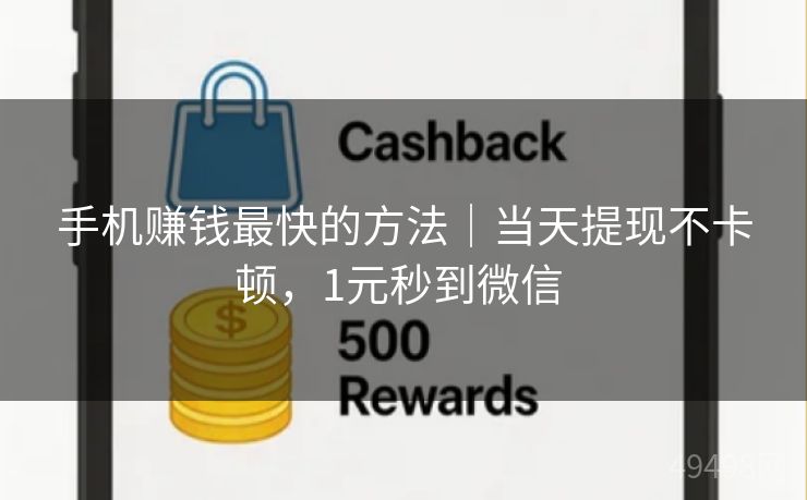 手机赚钱最快的方法｜当天提现不卡顿，1元秒到微信 