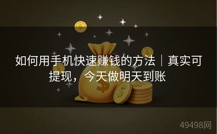 如何用手机快速赚钱的方法|真实可提现,今天做明天到账 如何用手机快速赚钱的方法|真实可提现,今天做明天到账