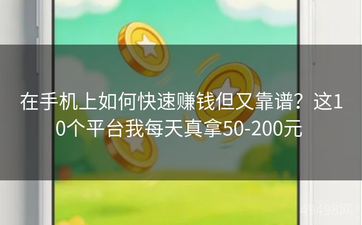 在手机上如何快速赚钱但又靠谱？这10个平台我每天真拿50-200元 
