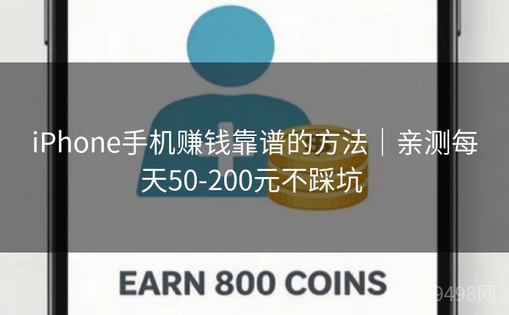 iPhone手机赚钱靠谱的方法｜亲测每天50-200元不踩坑 