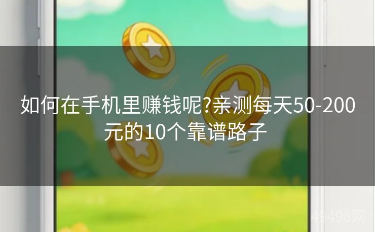 如何在手机里赚钱呢?亲测每天50-200元的10个靠谱路子 