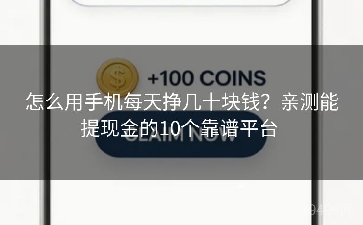 怎么用手机每天挣几十块钱？亲测能提现金的10个靠谱平台 