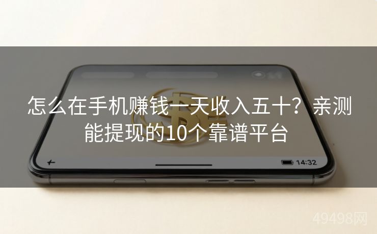怎么在手机赚钱一天收入五十？亲测能提现的10个靠谱平台 