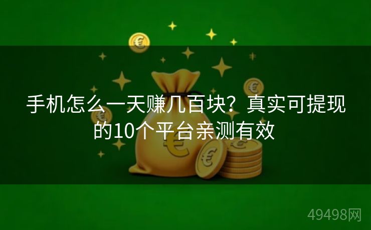 手机怎么一天赚几百块?真实可提现的10个平台亲测有效 手机怎么一天赚几百块?真实可提现的10个平台亲测有效