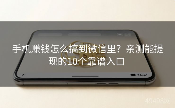 手机赚钱怎么搞到微信里?亲测能提现的10个靠谱入口 手机赚钱怎么搞到微信里?亲测能提现的10个靠谱入口