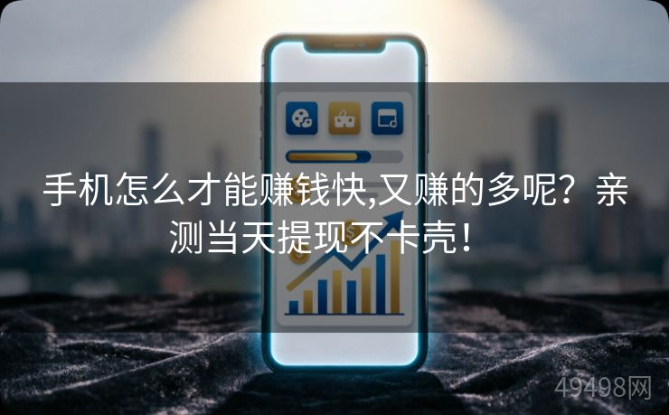 手机怎么才能赚钱快,又赚的多呢?亲测当天提现不卡壳! 手机怎么才能赚钱快,又赚的多呢?亲测当天提现不卡壳!