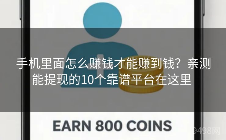 手机里面怎么赚钱才能赚到钱?亲测能提现的10个靠谱平台在这里 手机里面怎么赚钱才能赚到钱?亲测能提现的10个靠谱平台在这里