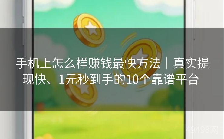 手机上怎么样赚钱最快方法|真实提现快、1元秒到手的10个靠谱平台 手机上怎么样赚钱最快方法|真实提现快、1元秒到手的10个靠谱平台