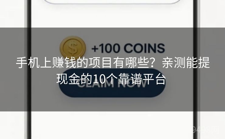 手机上赚钱的项目有哪些?亲测能提现金的10个靠谱平台 手机上赚钱的项目有哪些?亲测能提现金的10个靠谱平台