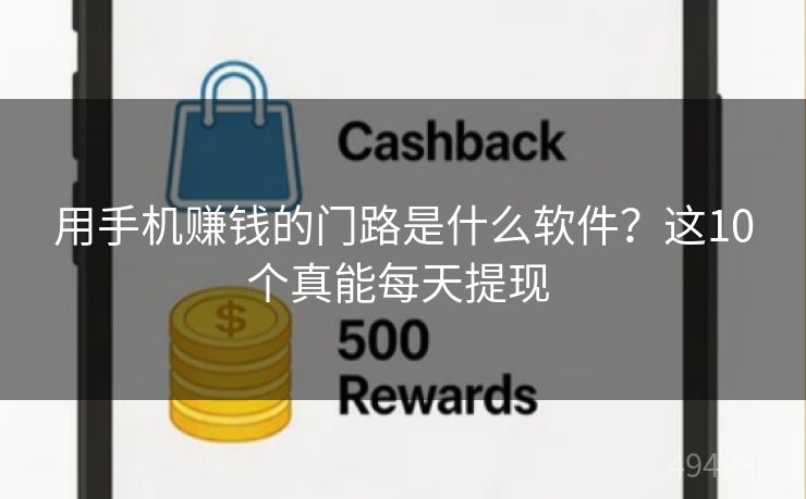 用手机赚钱的门路是什么软件？这10个真能每天提现 