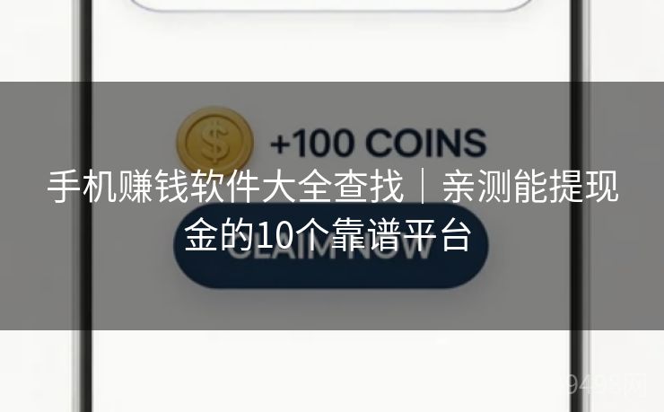 手机赚钱软件大全查找|亲测能提现金的10个靠谱平台 手机赚钱软件大全查找|亲测能提现金的10个靠谱平台