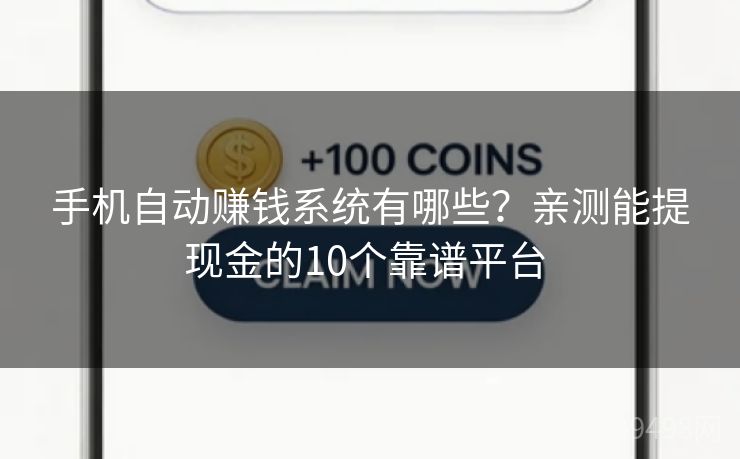 手机自动赚钱系统有哪些?亲测能提现金的10个靠谱平台 手机自动赚钱系统有哪些?亲测能提现金的10个靠谱平台