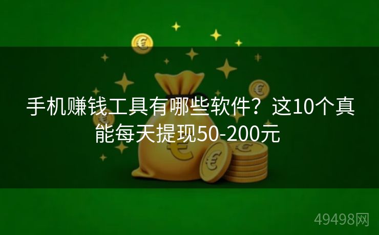 手机赚钱工具有哪些软件?这10个真能每天提现50-200元 手机赚钱工具有哪些软件?这10个真能每天提现50-200元
