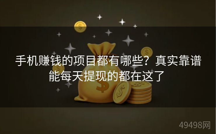 手机赚钱的项目都有哪些?真实靠谱能每天提现的都在这了 手机赚钱的项目都有哪些?真实靠谱能每天提现的都在这了