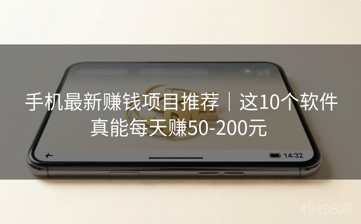 手机最新赚钱项目推荐|这10个软件真能每天赚50-200元 手机最新赚钱项目推荐|这10个软件真能每天赚50-200元