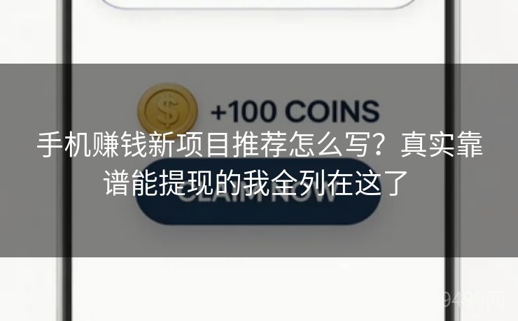 手机赚钱新项目推荐怎么写?真实靠谱能提现的我全列在这了 手机赚钱新项目推荐怎么写?真实靠谱能提现的我全列在这了