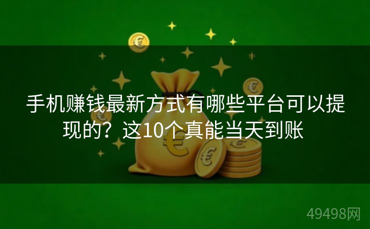 手机赚钱最新方式有哪些平台可以提现的?这10个真能当天到账 手机赚钱最新方式有哪些平台可以提现的?这10个真能当天到账