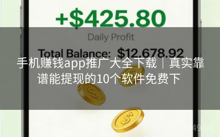 手机赚钱app推广大全下载|真实靠谱能提现的10个软件免费下 手机赚钱app推广大全下载|真实靠谱能提现的10个软件免费下